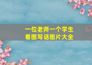 一位老师一个学生看图写话图片大全