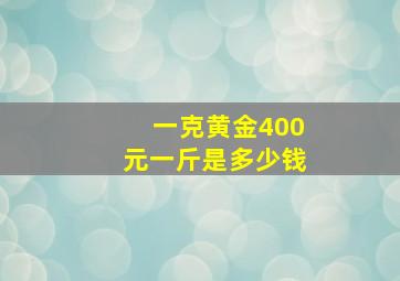 一克黄金400元一斤是多少钱