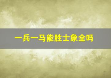 一兵一马能胜士象全吗