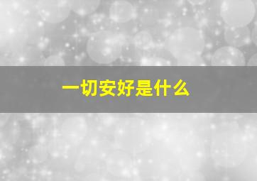 一切安好是什么