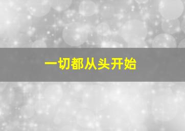 一切都从头开始