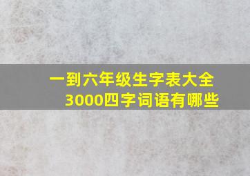 一到六年级生字表大全3000四字词语有哪些