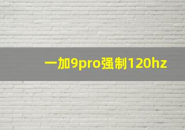 一加9pro强制120hz