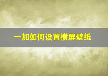 一加如何设置横屏壁纸