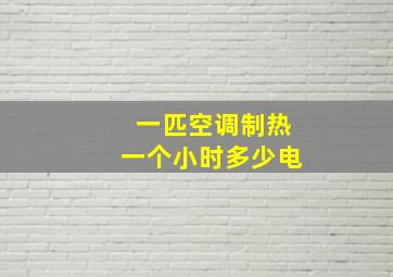 一匹空调制热一个小时多少电