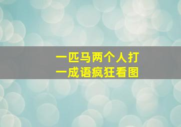 一匹马两个人打一成语疯狂看图