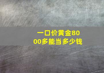 一口价黄金8000多能当多少钱