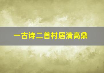 一古诗二首村居清高鼎