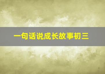 一句话说成长故事初三