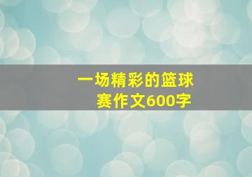 一场精彩的篮球赛作文600字