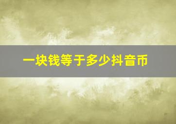 一块钱等于多少抖音币