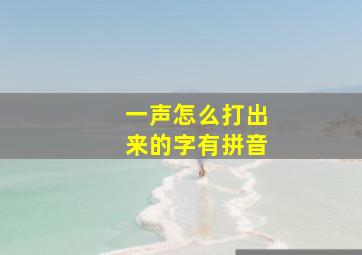 一声怎么打出来的字有拼音