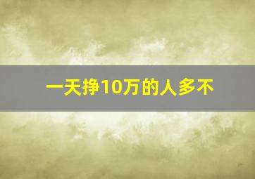 一天挣10万的人多不