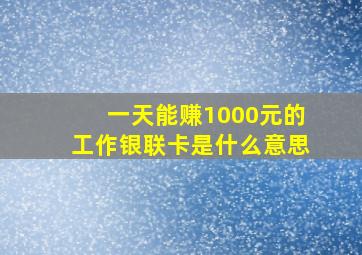 一天能赚1000元的工作银联卡是什么意思