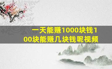 一天能赚1000块钱100块能赚几块钱呢视频