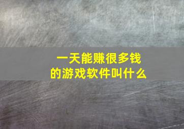 一天能赚很多钱的游戏软件叫什么