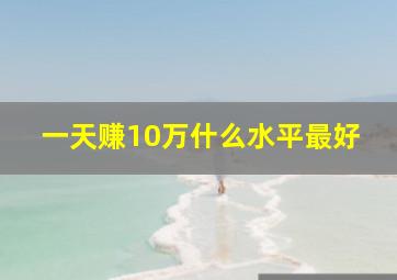 一天赚10万什么水平最好