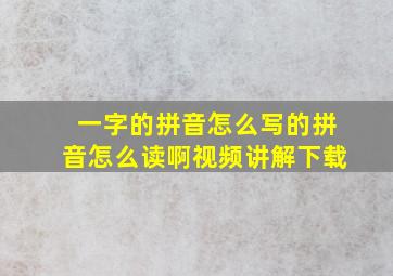 一字的拼音怎么写的拼音怎么读啊视频讲解下载