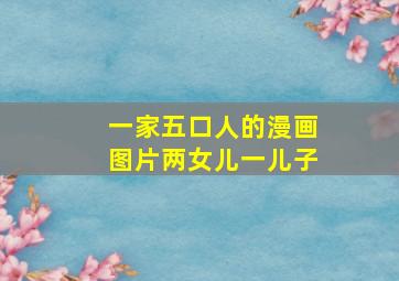 一家五口人的漫画图片两女儿一儿子