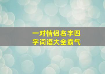 一对情侣名字四字词语大全霸气