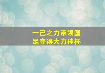 一己之力带领国足夺得大力神杯