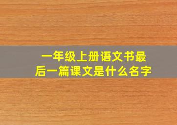 一年级上册语文书最后一篇课文是什么名字