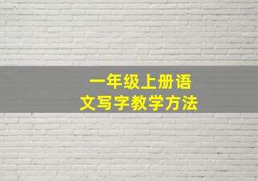 一年级上册语文写字教学方法