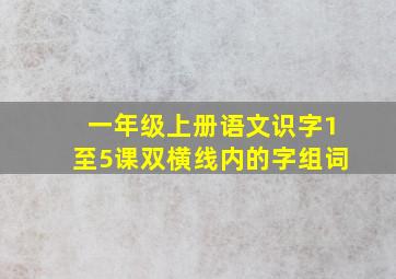 一年级上册语文识字1至5课双横线内的字组词