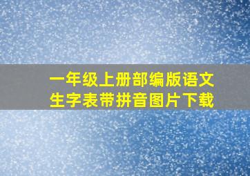 一年级上册部编版语文生字表带拼音图片下载