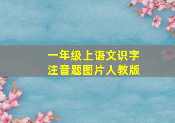 一年级上语文识字注音题图片人教版