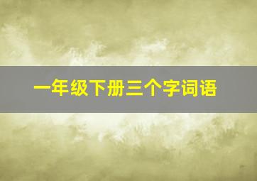 一年级下册三个字词语