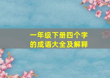 一年级下册四个字的成语大全及解释