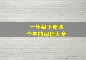 一年级下册四个字的词语大全