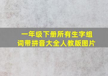 一年级下册所有生字组词带拼音大全人教版图片