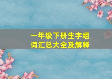 一年级下册生字组词汇总大全及解释