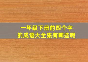 一年级下册的四个字的成语大全集有哪些呢