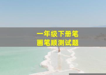 一年级下册笔画笔顺测试题