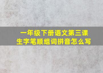 一年级下册语文第三课生字笔顺组词拼音怎么写