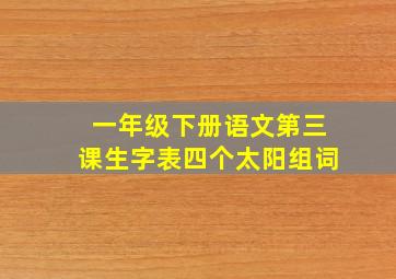 一年级下册语文第三课生字表四个太阳组词