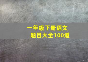 一年级下册语文题目大全100道