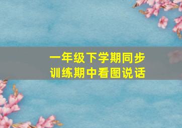 一年级下学期同步训练期中看图说话