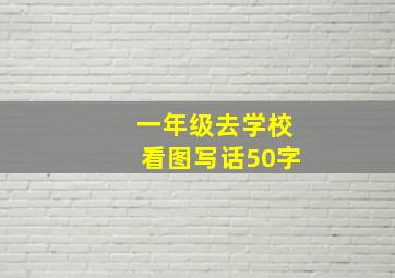 一年级去学校看图写话50字