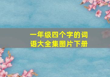 一年级四个字的词语大全集图片下册