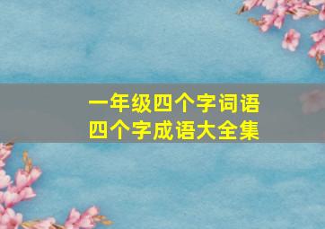 一年级四个字词语四个字成语大全集