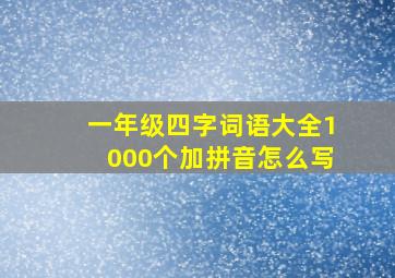 一年级四字词语大全1000个加拼音怎么写