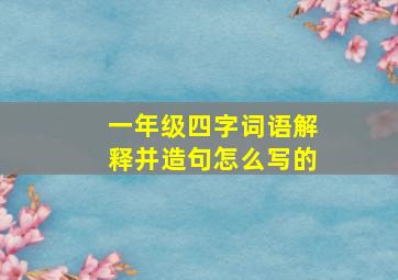 一年级四字词语解释并造句怎么写的