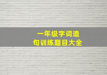 一年级字词造句训练题目大全