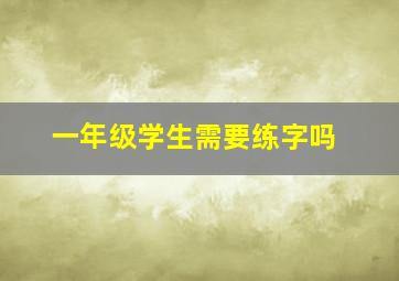 一年级学生需要练字吗