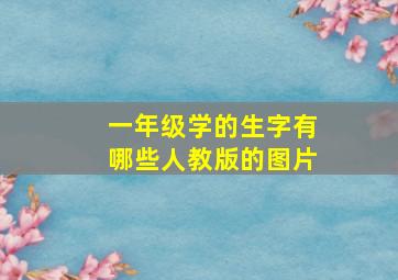 一年级学的生字有哪些人教版的图片