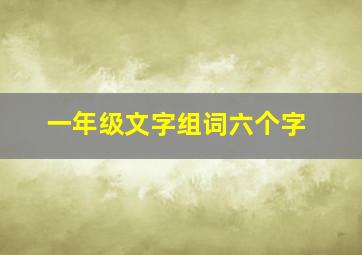 一年级文字组词六个字